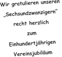 Wir gratulieren unseren  „Sechsundzwanzigern“ recht herzlich  zum  Einhundertjährigen Vereinsjubiläum