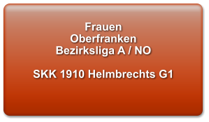 Frauen  Oberfranken Bezirksliga A / NO  SKK 1910 Helmbrechts G1